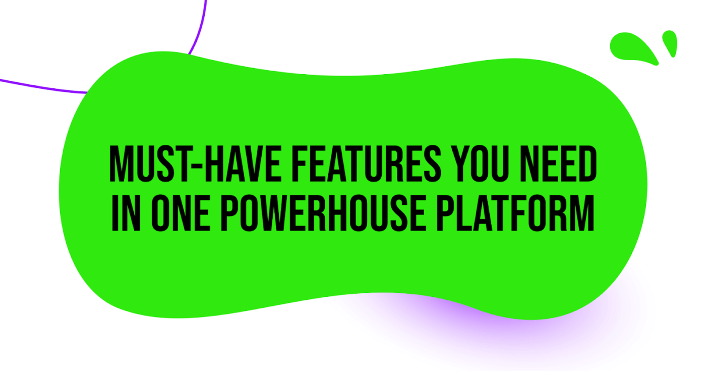 Must-Have Features You Need In One Powerhouse Platform